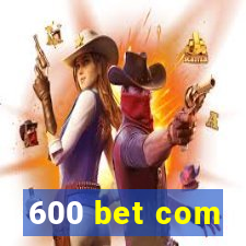 600 bet com